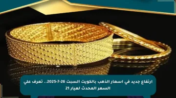 ارتفاع جديد في أسعار الذهب بالكويت السبت 26-7-2025.. تعرف على السعر المحدث لعيار 21